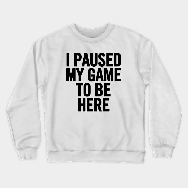 I Paused My Game To Be Here Crewneck Sweatshirt by sergiovarela